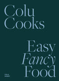 Colu Cooks: Easy Fancy Food -  by Carlyle Avenue